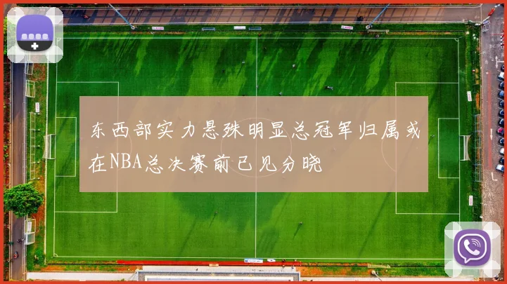 东西部实力悬殊明显总冠军归属或在NBA总决赛前已见分晓